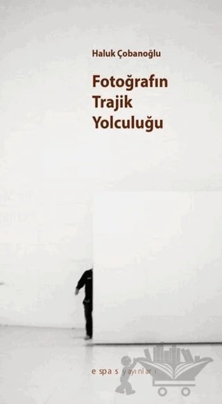 Fotoğrafın Trajik Yolculuğu? – Haluk Çobanoğlu – Espas Kuram Sanat Yayınları kitap kapağı