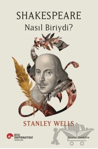 Shakespeare Nasıl Biriydi? – Stanley Wells – Koç Üniversitesi Yayınları kitap kapağı
