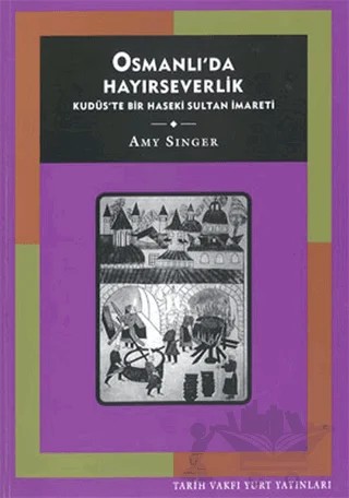 Osmanlı’da Hayırseverlik Kudüs’te bir Haseki Sultan İmareti – Amy Singer – Tarih Vakfı Yurt Yayınları kitap kapağı