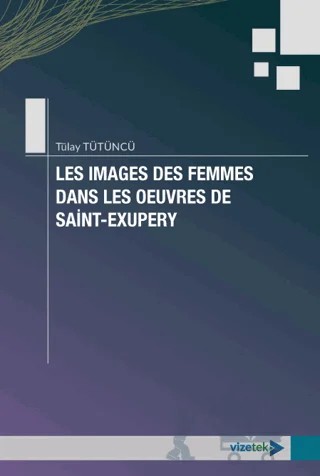 Les Images des Femmes Dans les Oeuvres de Saint-Exupery – Tülay Tütüncü – Vizetek Yayıncılık kitap kapağı