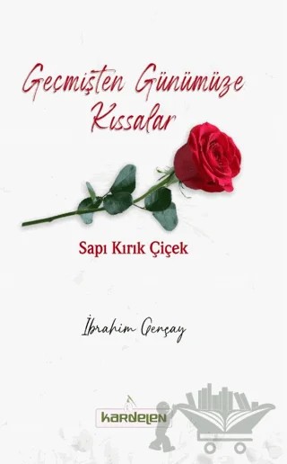 Geçmişten Günümüze Kıssalar Sapı Kırık Çiçek – İbrahim Gençay – Kardelen Yayınları kitap kapağı