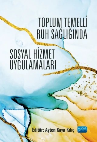 Toplum Temelli Ruh Sağlığında Sosyal Hizmet Uygulamaları – Aliye Mavili, Arzu İçağasıoğlu Çoban, Ayten Kaya Kılıç, Döndü Çuhadar, Hasan Hüseyin Tekin, Hatice Öner, Hülya Ensari, Hüsnünur Aslantürk, Kerime Bademli, Meltem Oral, Mustafa Akgün, Mustafa Levent Özgönül, Seda Attepe Özden, Semra Saruç, Seval Bekiroğlu, Sevgi Nehir, Yeliz Karaçar – Nobel Akademik Yayıncılık kitap kapağı