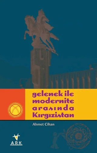 Gelenek ile Modernite Arasında Kırgızistan – Ahmet Cihan – Ark Kitapları kitap kapağı