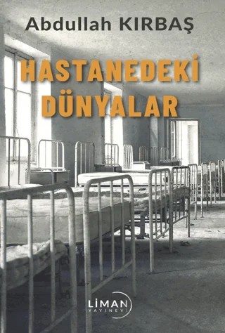 Hastanedeki Dünyalar – Abdullah Kırbaş – Liman Yayınevi kitap kapağı