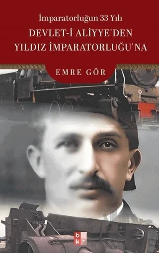 İmparatorluğun 33 Yılı Devlet-i Aliyye’den Yıldız İmparatorluğu’na – Emre Gör – Babıali Kültür Yayıncılığı kitap kapağı