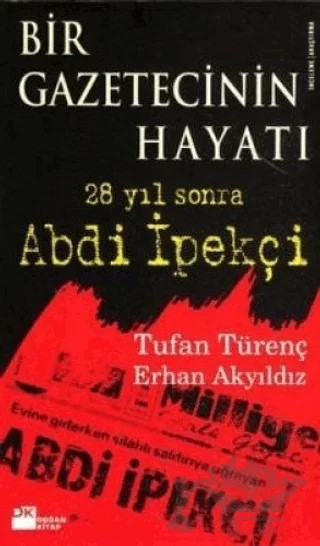 Bir Gazetecinin Hayatı 28 Yıl Sonra Abdi İpekçi – Erhan Akyıldız, Tufan Türenç – Doğan Kitap kitap kapağı