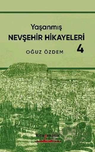 Yaşanmış Nevşehir Hikayeleri - 4 – Oğuz Özdem – Kitapmatik Yayınları kitap kapağı