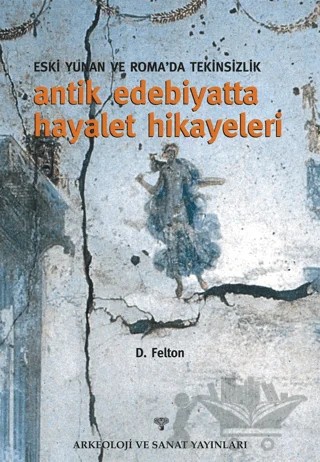 Eski Yunan ve Roma'da Tekinsizlik Antik Edebiyatta Hayalet Hikayeleri – D.Felton – Arkeoloji ve Sanat Yayınları kitap kapağı