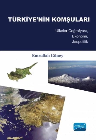 TÜRKİYE’NİN KOMŞULARI - Ülkeler Coğrafyası, Ekonomi, Jeopolitik - – Emrullah Güney – Nobel Akademik Yayıncılık kitap kapağı