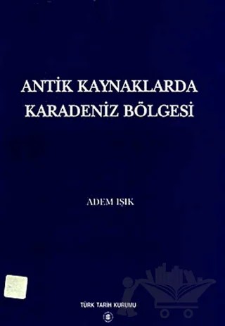 Antik Kaynaklarda Karadeniz Bölgesi – Adem Işık – Türk Tarih Kurumu Yayınları kitap kapağı