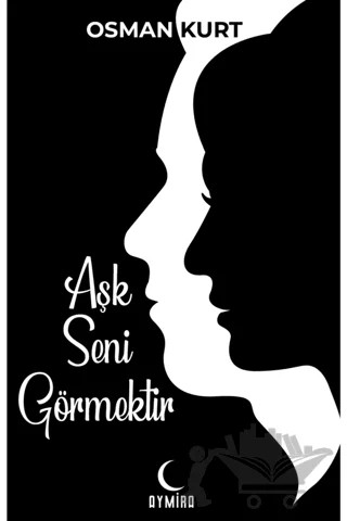Aşk Seni Görmektir – Osman Kurt – Aymira Yayınevi kitap kapağı