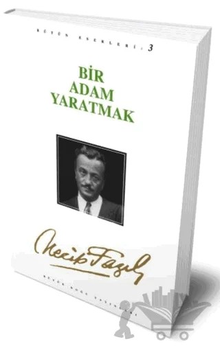 Bir Adam Yaratmak : 3 - Necip Fazıl Bütün Eserleri – Necip Fazıl Kısakürek – Büyük Doğu Yayınları kitap kapağı