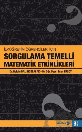 İlköğretim Öğrencileri İçin Sorgulama Temelli Matematik Etkinlikleri – Belgin Bal İncebacak, Esen Ersoy – Vizetek Yayıncılık kitap kapağı