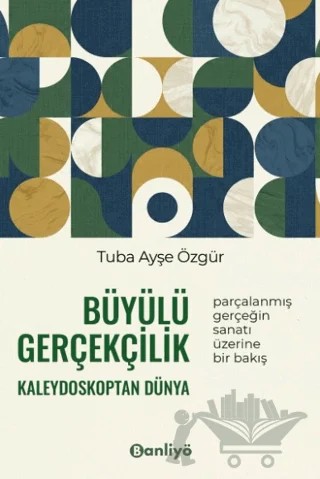 Büyülü Gerçekçilik Kaleydoskoptan Dünya – Tuba Ayşe Özgür – Banliyö Kitap kitap kapağı