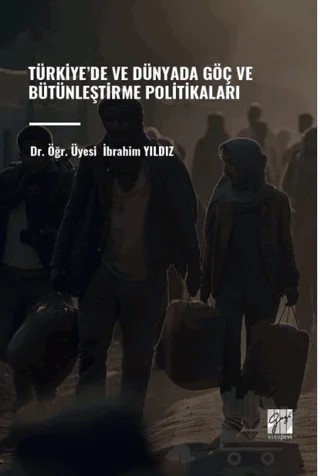 Türkiye’de ve Dünyada Göç ve Bütünleştirme Politikaları – İbrahim Yıldız – Gazi Kitabevi kitap kapağı