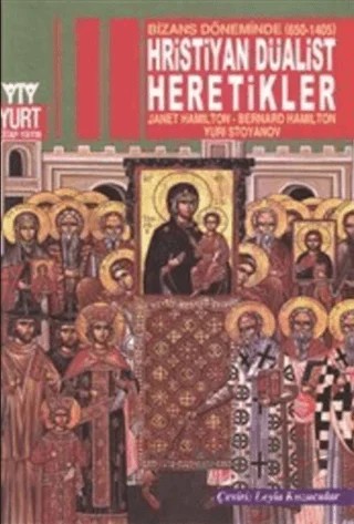 Bizans Döneminde (650-1405) Hristiyan Düalist Heretikler – Bernard Hamilton, Janet Hamilton, Yuri Stoyanov – Yurt Kitap Yayın kitap kapağı