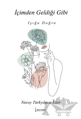 İçimden Geldiği Gibi - Işığa Doğru – Nuray Türkyılmaz Eker – İkinci Adam Yayınları kitap kapağı