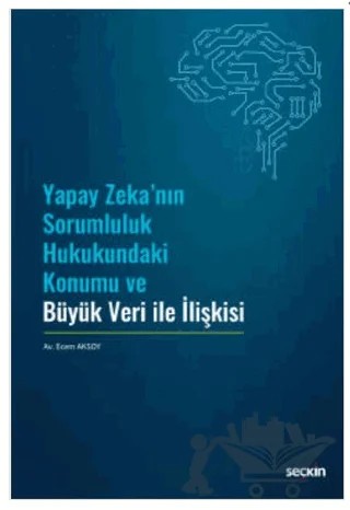 Yapay Zeka'nın Sorumluluk Hukukundaki Konumu ve Büyük Veri ile İlişkisi – Ecem Aksoy – Seçkin Yayıncılık kitap kapağı