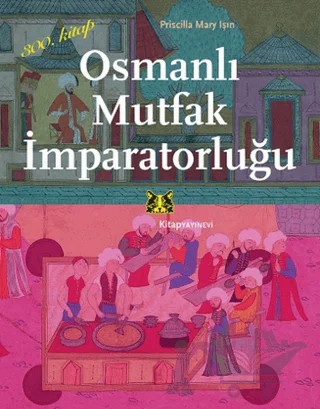 Osmanlı Mutfak İmparatorluğu – Priscilla Mary Işın – Kitap Yayınevi kitap kapağı