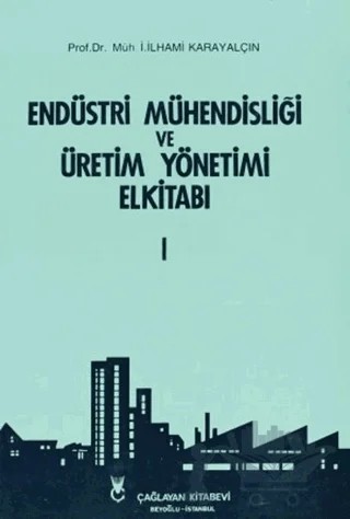 Endüstri Mühendisliği ve Üretim Yönetimi El Kitabı 1 – İ. İlhami Karayalçın – Çağlayan Kitabevi kitap kapağı