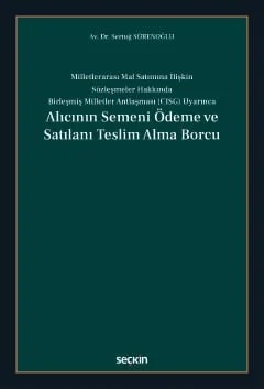 Milletlerarası Mal Satımına İlişkin Sözleşmeler Hakkında Birleşmiş Milletler Antlaşması (CISG) UyarıncaAlıcının Semeni Ödeme ve Satılanı Teslim Alma Borcu – Sertuğ Sürenoğlu – Seçkin Yayıncılık kitap kapağı