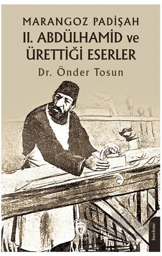 Marangoz Padişah II. Abdülhamid ve Ürettiği Eserler – Önder Tosun – Dorlion Yayınları kitap kapağı
