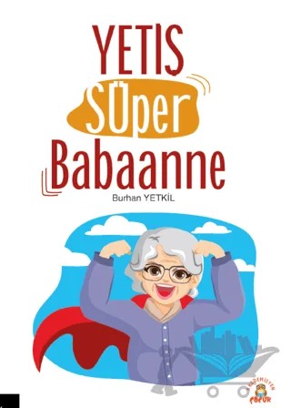 Yetiş Süper Babaanne – Burhan Yetkil – Akademisyen Kitabevi kitap kapağı