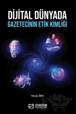 Dijital Dünyada Gazetecinin Etik Kimliği – Mesut İris – Efe Akademi Yayınları kitap kapağı