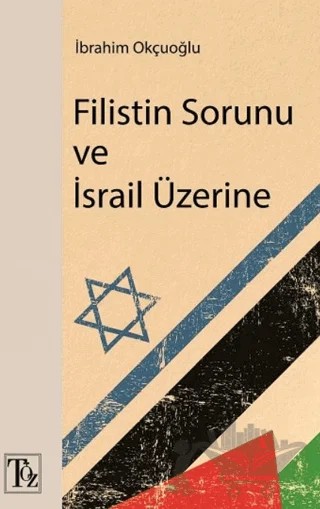 Filistin Sorunu ve İsrail Üzerine – İbrahim Okçuoğlu – Töz Yayınları kitap kapağı