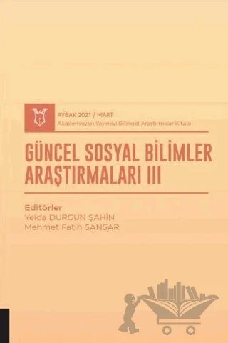 Güncel Sosyal Bilimler Araştırmaları III (AYBAK 2021 Mart) – Yelda Durgun Şahin, M. Fatih Sansar – Akademisyen Kitabevi kitap kapağı
