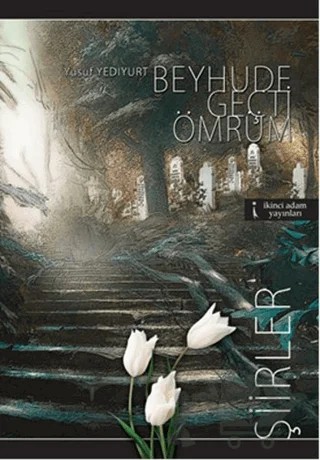 Beyhude Geçti Ömrüm – Yusuf Yediyurt – İkinci Adam Yayınları kitap kapağı