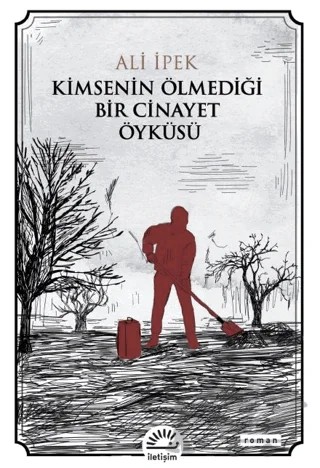 Kimsenin Ölmediği Bir Cinayet Öyküsü – Ali İpek – İletişim Yayınevi kitap kapağı