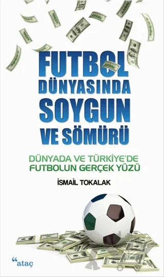 Futbol Dünyasında Soygun ve Sömürü – İsmail Tokalak – Ataç Yayınları kitap kapağı