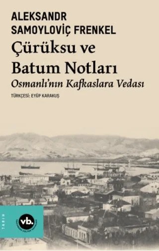 Çürüksu ve Batum Notları - Osmanlı’nın Kafkaslara Vedası – Aleksandr Samoyloviç Frenkel – Vakıfbank Kültür Yayınları kitap kapağı