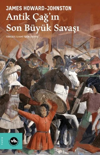 Antik Çağ'ın Son Büyük Savaşı – James Howard-Johnston – Vakıfbank Kültür Yayınları kitap kapağı