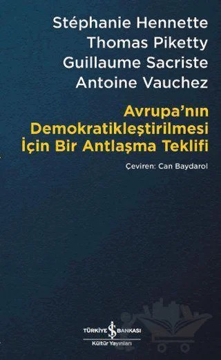 Avrupa’nın Demokratikleştirilmesi için Bir Antlaşma Teklifi – Antoine Vauchez, Guillaume Sacriste, Stephanie Hennette, Thomas Piketty – İş Bankası Kültür Yayınları kitap kapağı