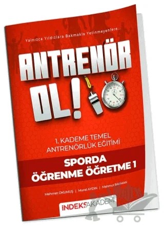 Antrenör Ol Temel Antrenörlük Eğitimi 1. Kademe Sporda Öğrenme Öğretme - 1 – Mehmet Okumuş, Murat Aydın, Mahmut Barman – İndeks Akademi Yayıncılık kitap kapağı