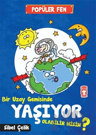 Popüler Fen - Bir Uzay Gemisinde Yaşıyor Olabilir Misin ? – Sibel Çelik – Timaş Çocuk kitap kapağı