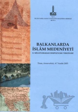 Balkanlar'da İslam Medeniyeti II. Milletlerarası Sempozyumu Tebliğleri: Tiran, Arnavutluk, 4-7 Aralık 2003 – Kolektif – IRCICA kitap kapağı