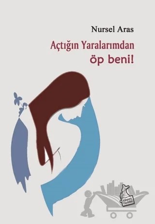 Açtığın Yaralarımdan Öp Beni! – Nursel Aras – Kanguru Yayınları kitap kapağı