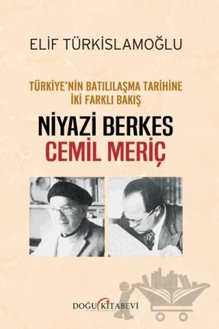 Türkiye’nin Batılılaşma Tarihine İki Farklı Bakış: Niyazi Berkes - Cemil Meriç – Elif Türkislamoğlu – Doğu Kitabevi kitap kapağı