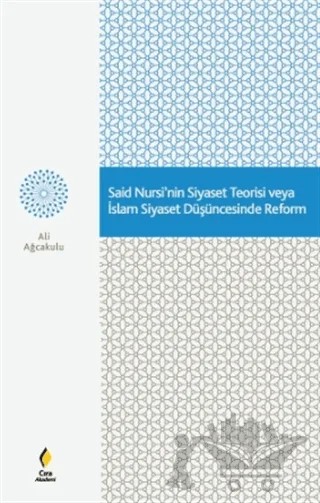 Said Nursi'nin Siyaset Teorisi veya İslam Siyaset Düşüncesinde Reform – Ali Ağcakulu – Çıra Yayınları kitap kapağı