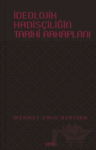 İdeolojik Hadisçiliğin Tarihi Arkaplanı – Mehmet Emin Özafşar – Otto Yayınları kitap kapağı