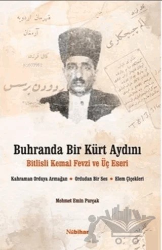 Buhranda Bir Kürt Aydını Bitlisli Kemal Fevzi ve Üç Eseri;Kahraman Orduya Armağan, Ordudan Bir Ses, Elem Çiçekleri – Mehmet Emin Purçak – Nubihar Yayınları kitap kapağı