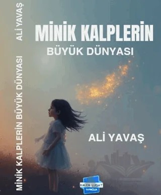 Minik Kalplerin Büyük Dünyası – Ali Yavaş – Kalem Lügat Yayıncılık kitap kapağı