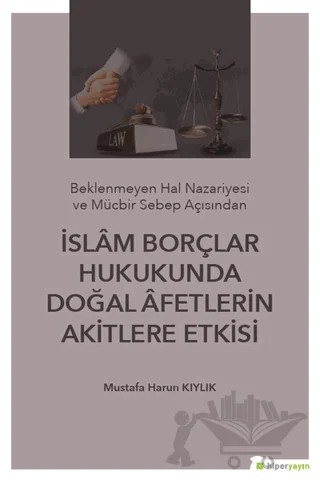 İslam Borçlar Hukukunda Doğal Afetlerin Akitlere Etkisi – Mustafa Harun Kıylık – Hiperlink Yayınları kitap kapağı