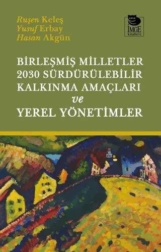 Birleşmiş Milletler 2030 Sürdürülebilir Kalkınma Amaçları ve Yerel Yönetimler – Ruşen Keleş, Yusuf Erbay, Hasan Akgün – İmge Kitabevi Yayınları kitap kapağı