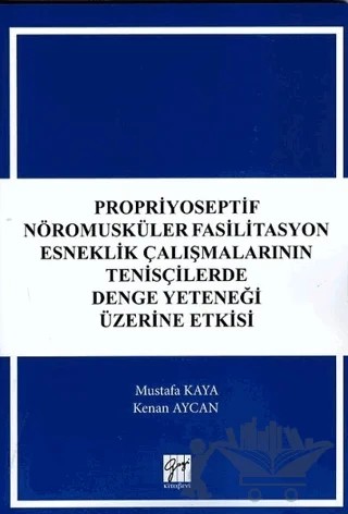 Propriyoseptif Nöromusküler Fasilitasyon Esneklik Çalışmalarının Tenisçilerde Denge Yeteneği Üzerine Etkisi – Kenan Aycan, Mustafa Kaya – Gazi Kitabevi kitap kapağı