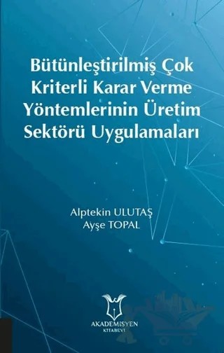 Bütünleştirilmiş Çok Kriterli Karar Verme Yöntemlerinin Üretim Sektörü Uygulamaları – Ayşe Topal – Akademisyen Kitabevi kitap kapağı