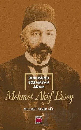 Duruşunu Bozmayan Adam - Mehmet Akif Ersoy – Mehmet Nezir Gül – Elips Kitap kitap kapağı